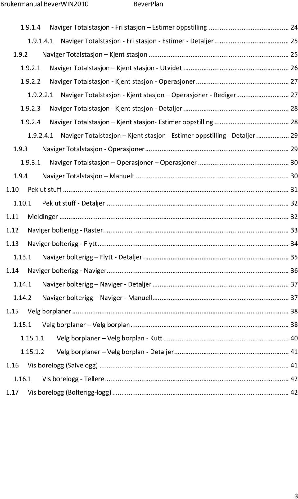 .. 28 1.9.2.4.1 Naviger Totalstasjon Kjent stasjon Estimer oppstilling Detaljer... 29 1.9.3 Naviger Totalstasjon Operasjoner... 29 1.9.3.1 Naviger Totalstasjon Operasjoner Operasjoner... 30 1.9.4 Naviger Totalstasjon Manuelt.