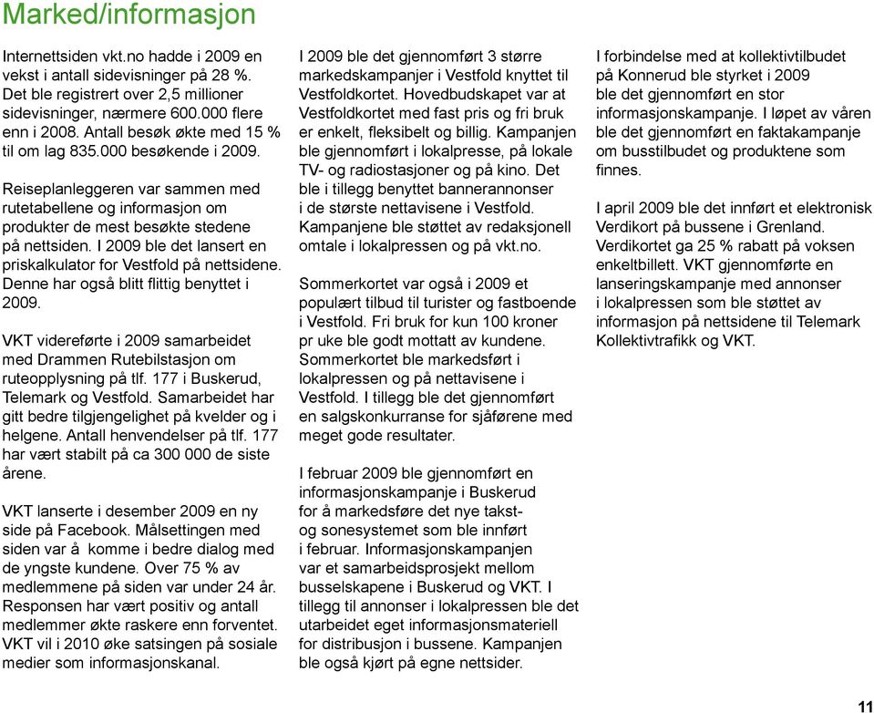 I 2009 ble det lansert en priskalkulator for Vestfold på nettsidene. Denne har også blitt flittig benyttet i 2009.