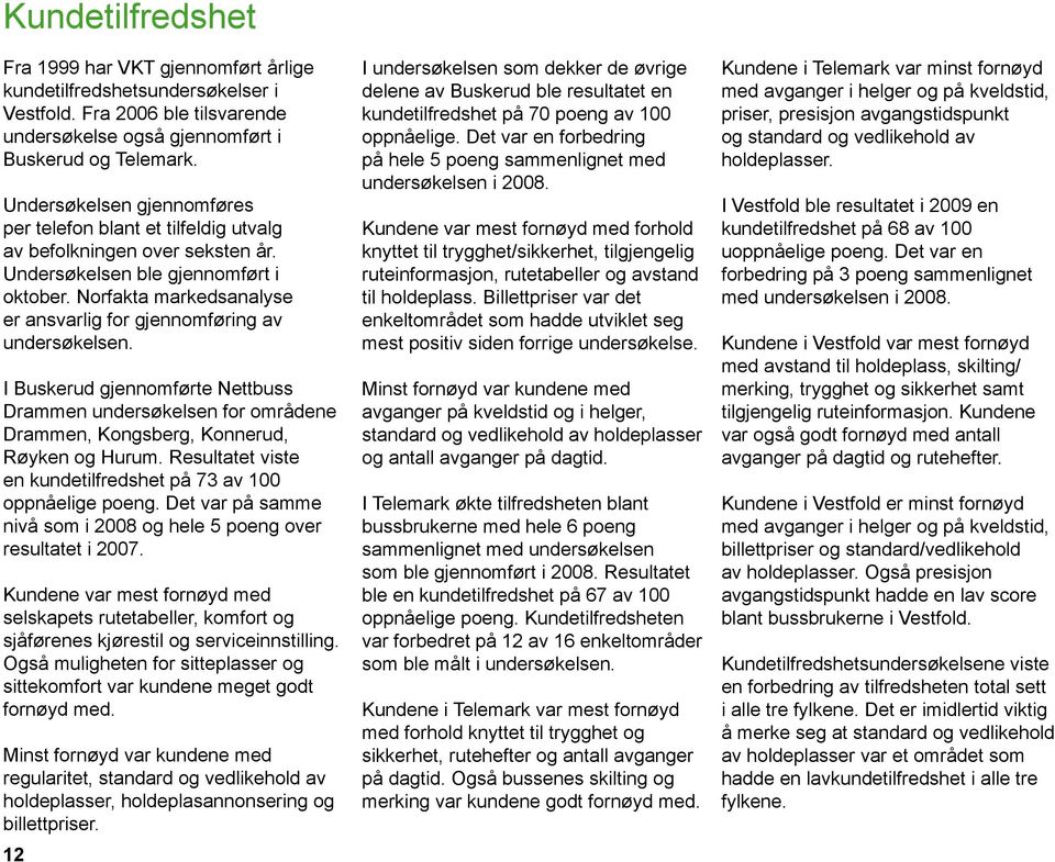 Norfakta markedsanalyse er ansvarlig for gjennomføring av undersøkelsen. I Buskerud gjennomførte Nettbuss Drammen undersøkelsen for områdene Drammen, Kongsberg, Konnerud, Røyken og Hurum.