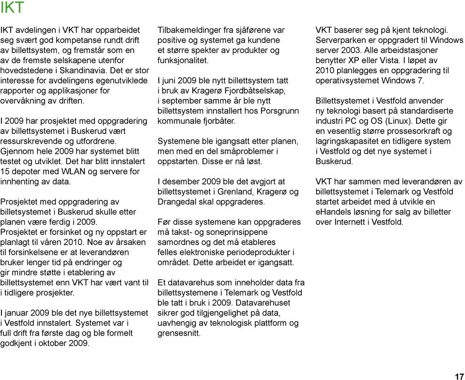 I 2009 har prosjektet med oppgradering av billettsystemet i Buskerud vært ressurskrevende og utfordrene. Gjennom hele 2009 har systemet blitt testet og utviklet.