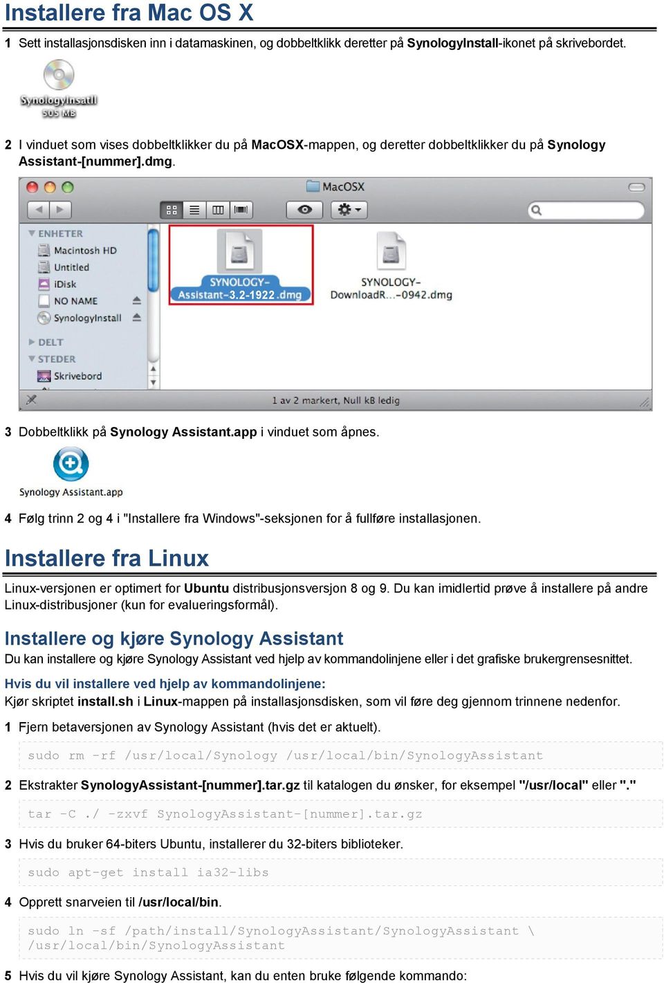4 Følg trinn 2 og 4 i "Installere fra Windows"-seksjonen for å fullføre installasjonen. Installere fra Linux Linux-versjonen er optimert for Ubuntu distribusjonsversjon 8 og 9.