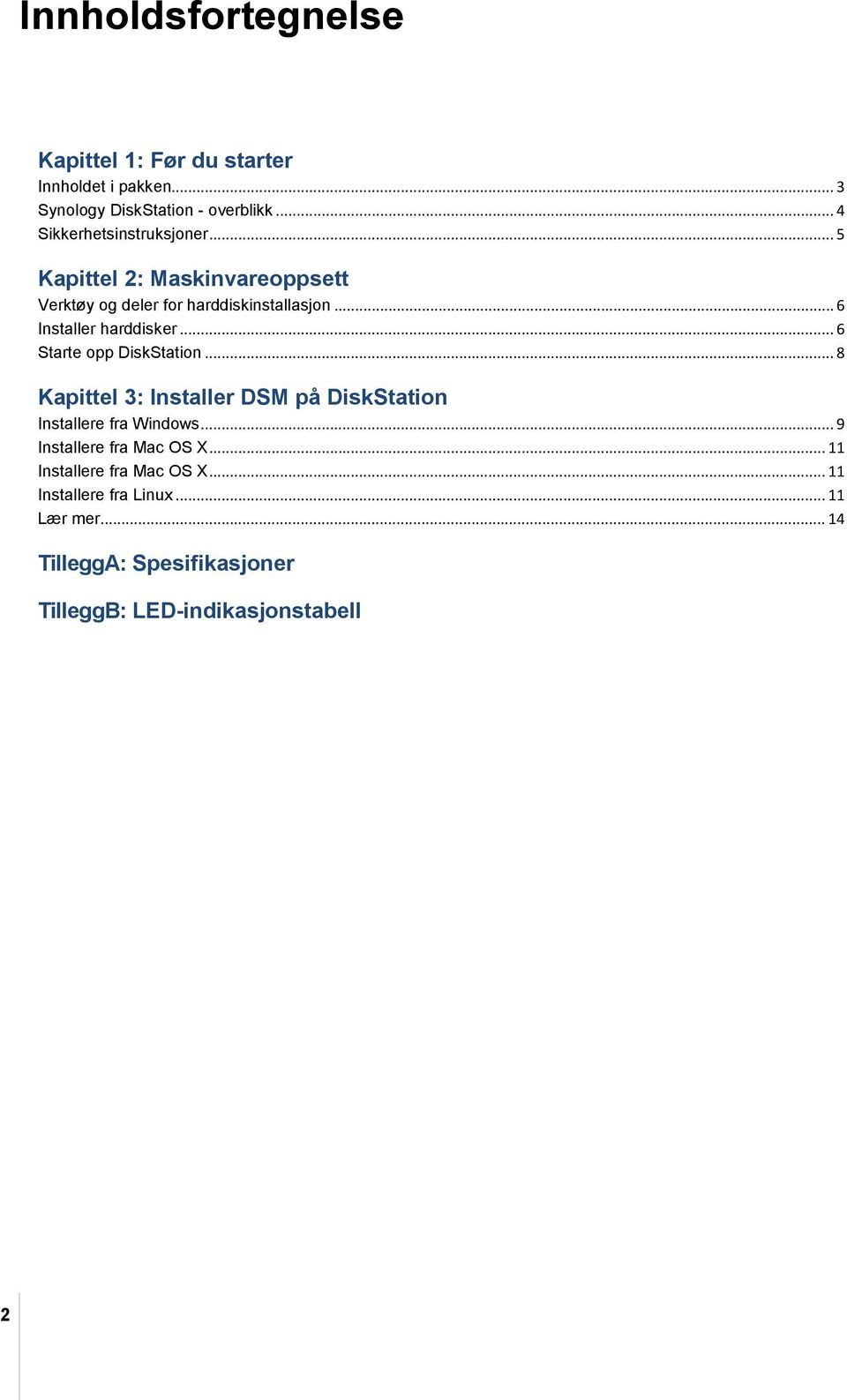 .. 6 Installer harddisker... 6 Starte opp DiskStation... 8 Kapittel 3: Installer DSM på DiskStation Installere fra Windows.