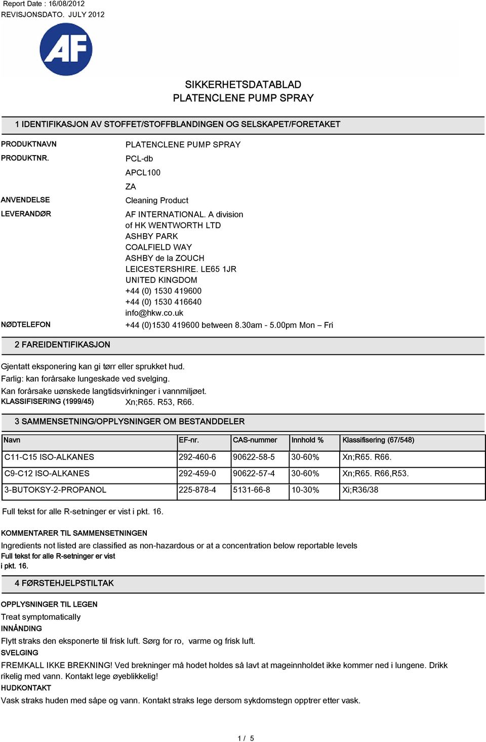 30am - 5.00pm Mon Fri 2 FAREIDENTIFIKASJON KLASSIFISERING (1999/45) Xn;R65. R53, R66. 3 SAMMENSETNING/OPPLYSNINGER OM BESTANDDELER Navn EF-nr.