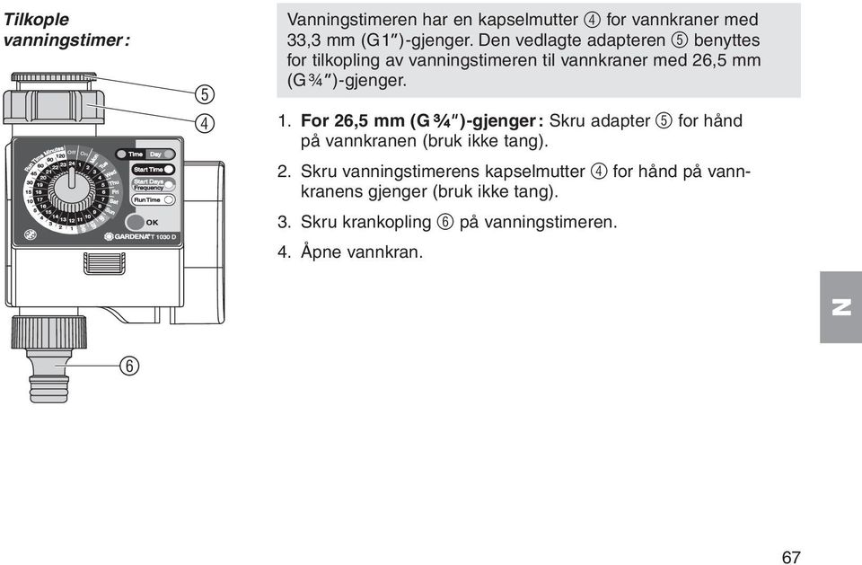 For 26,5 mm (G ³ ₄" )-gjenger: Skru adapter 5 for hånd på vannkranen (bruk ikke tang). 2. Skru vanningstimerens kapselmutter 4 for hånd på vannkranens gjenger (bruk ikke tang).