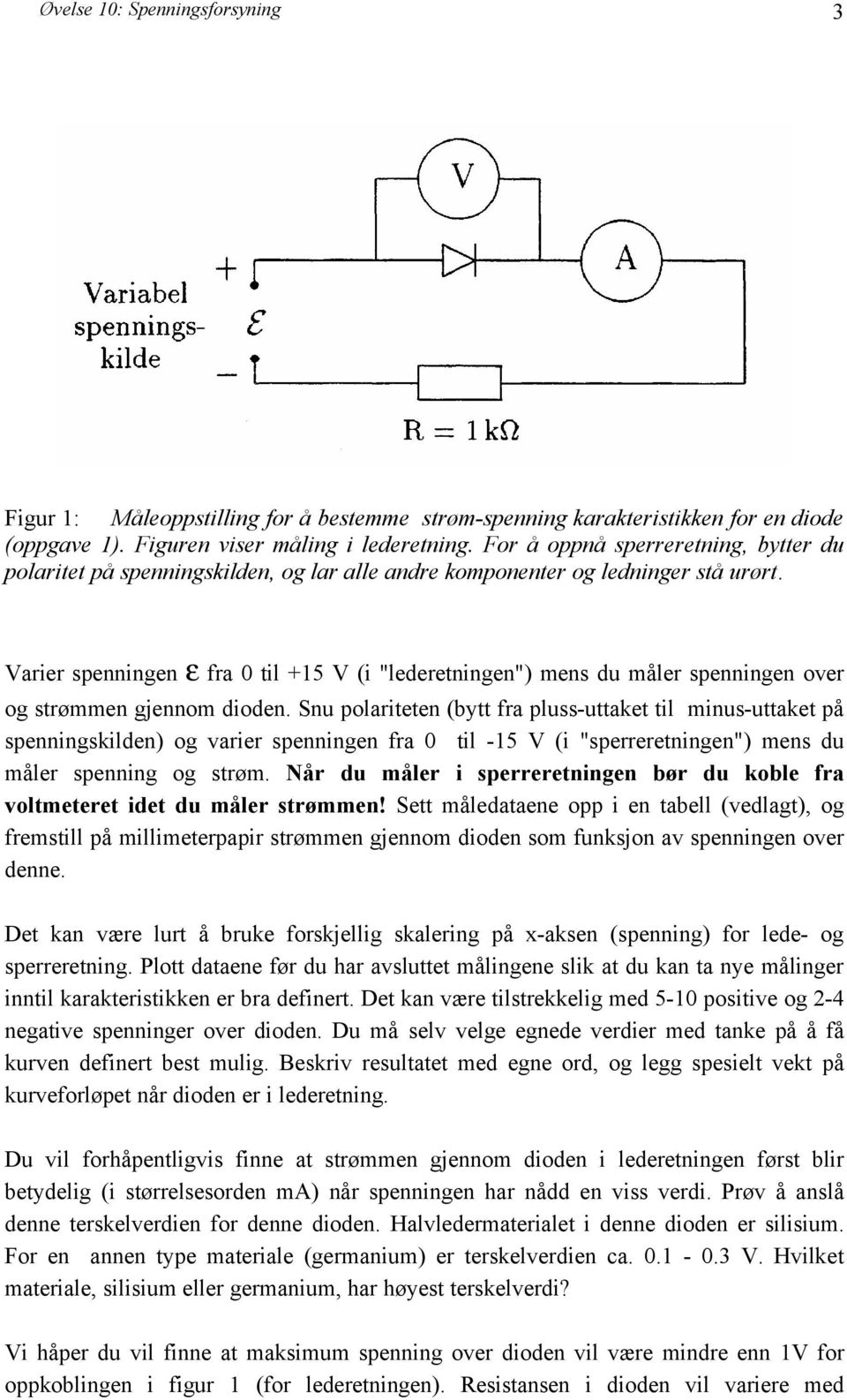 Varier spenningen ε fra 0 til +15 V (i "lederetningen") mens du måler spenningen over og strømmen gjennom dioden.