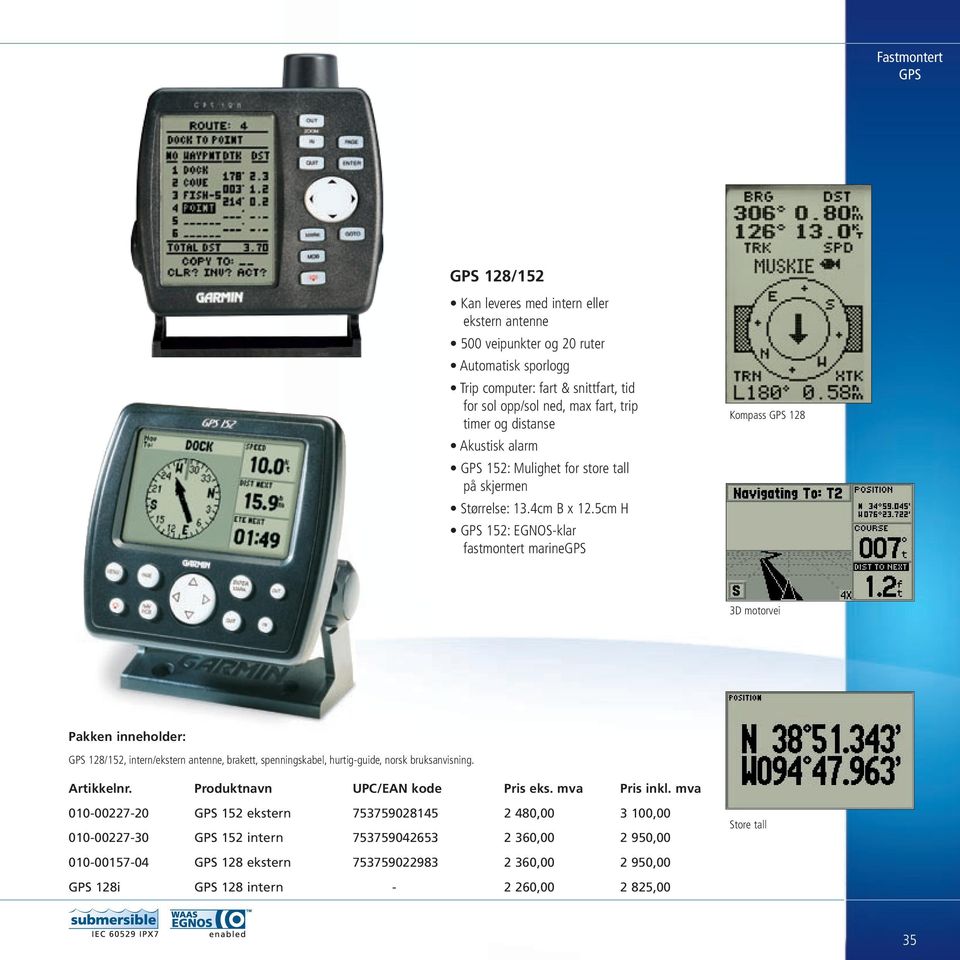 5cm H GPS 152: EGNOS-klar fastmontert marinegps Kompass GPS 128 3D motorvei Pakken inneholder: GPS 128/152, intern/ekstern antenne, brakett, spenningskabel, hurtig-guide, norsk bruksanvisning.