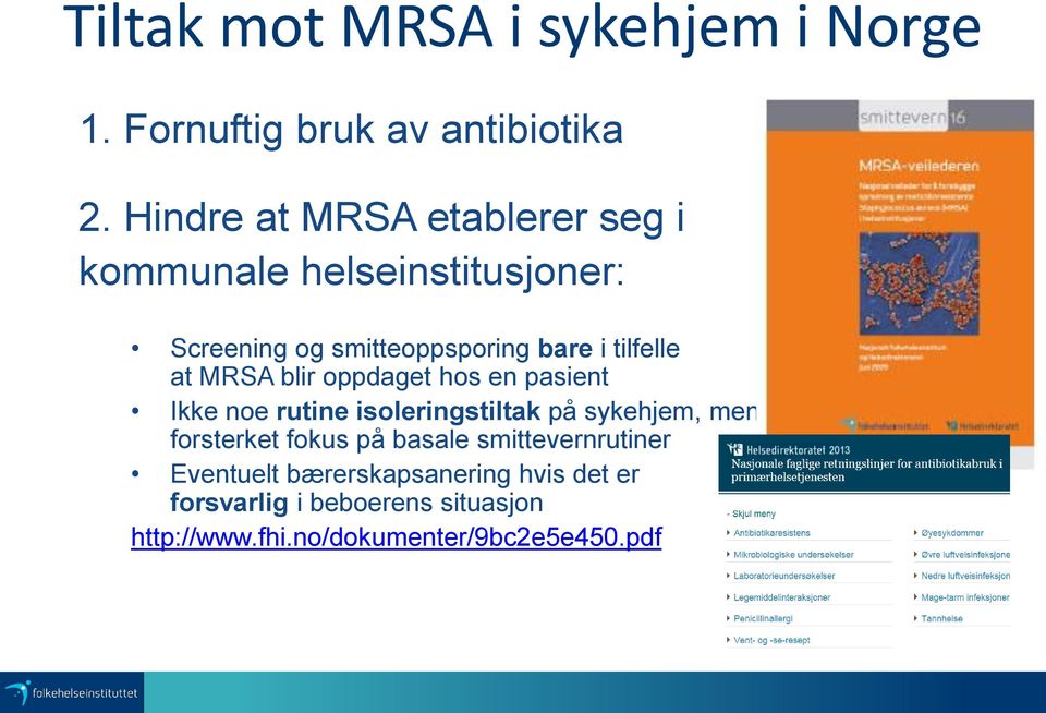 at MRSA blir oppdaget hos en pasient Ikke noe rutine isoleringstiltak på sykehjem, men forsterket fokus på