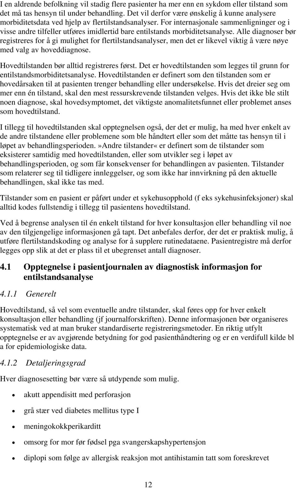 For internasjonale sammenligninger og i visse andre tilfeller utføres imidlertid bare entilstands morbiditetsanalyse.