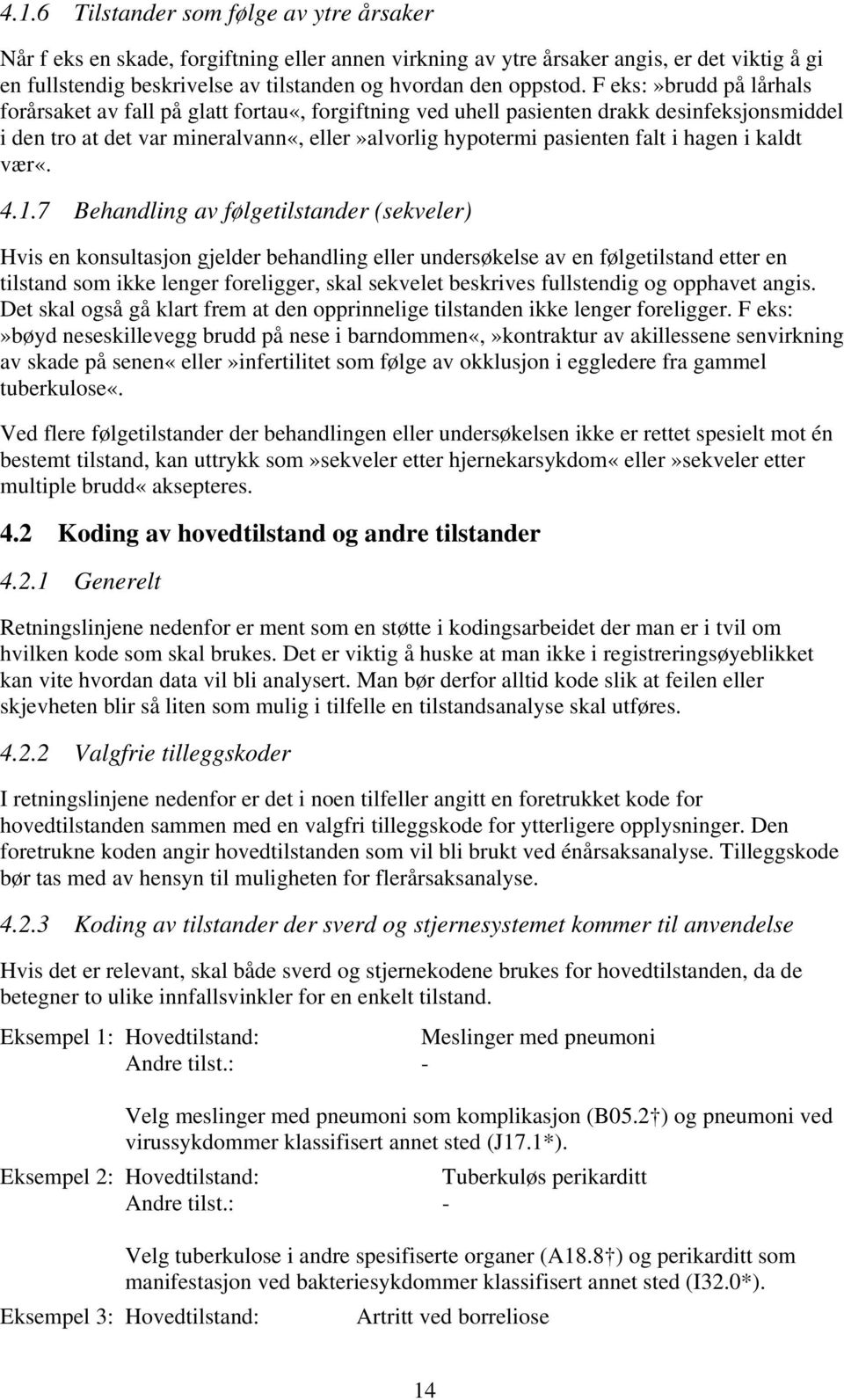 F eks:»brudd på lårhals forårsaket av fall på glatt fortau«, forgiftning ved uhell pasienten drakk desinfeksjonsmiddel i den tro at det var mineralvann«, eller»alvorlig hypotermi pasienten falt i