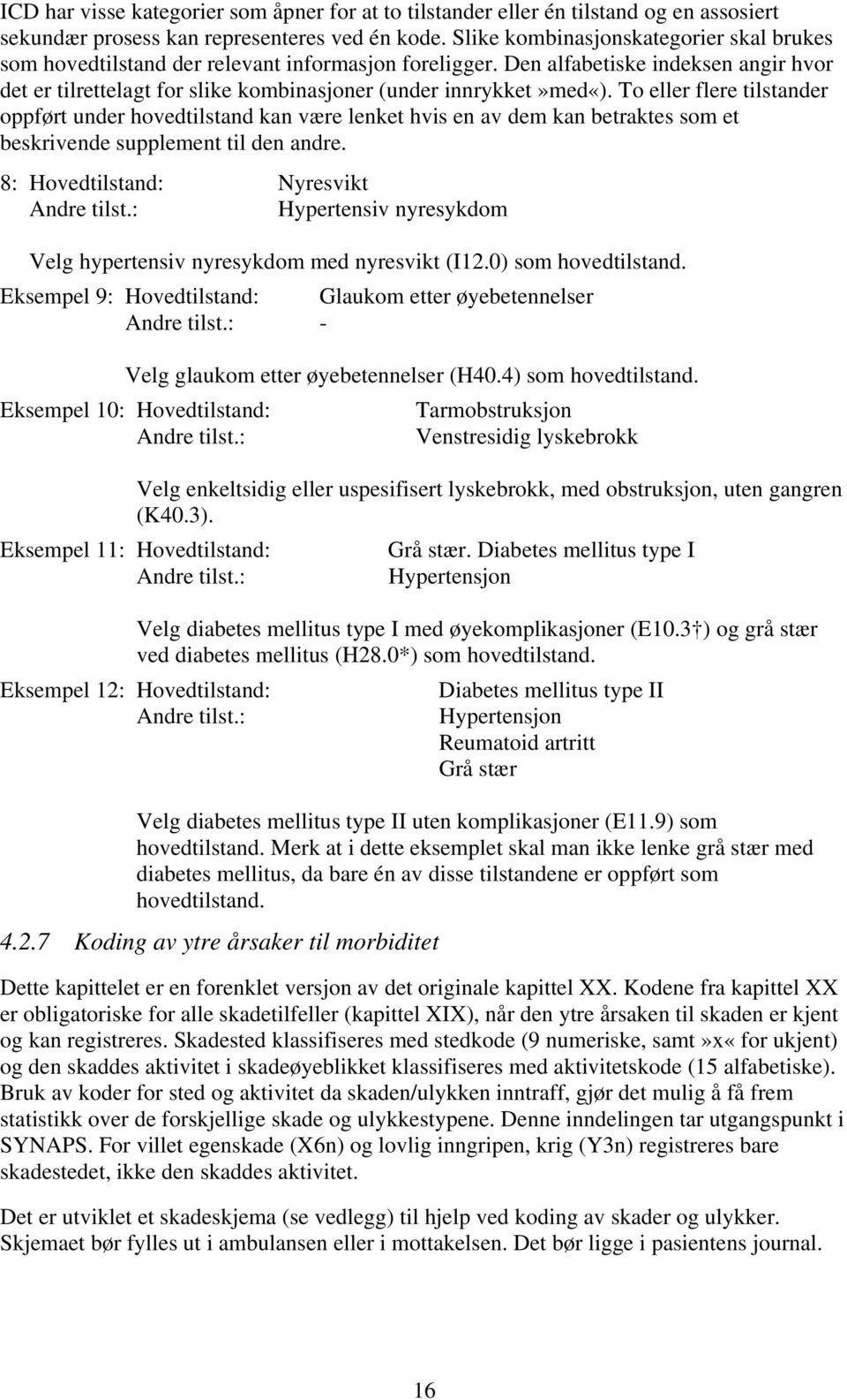 To eller flere tilstander oppført under hovedtilstand kan være lenket hvis en av dem kan betraktes som et beskrivende supplement til den andre. 8: Hovedtilstand: Nyresvikt Andre tilst.