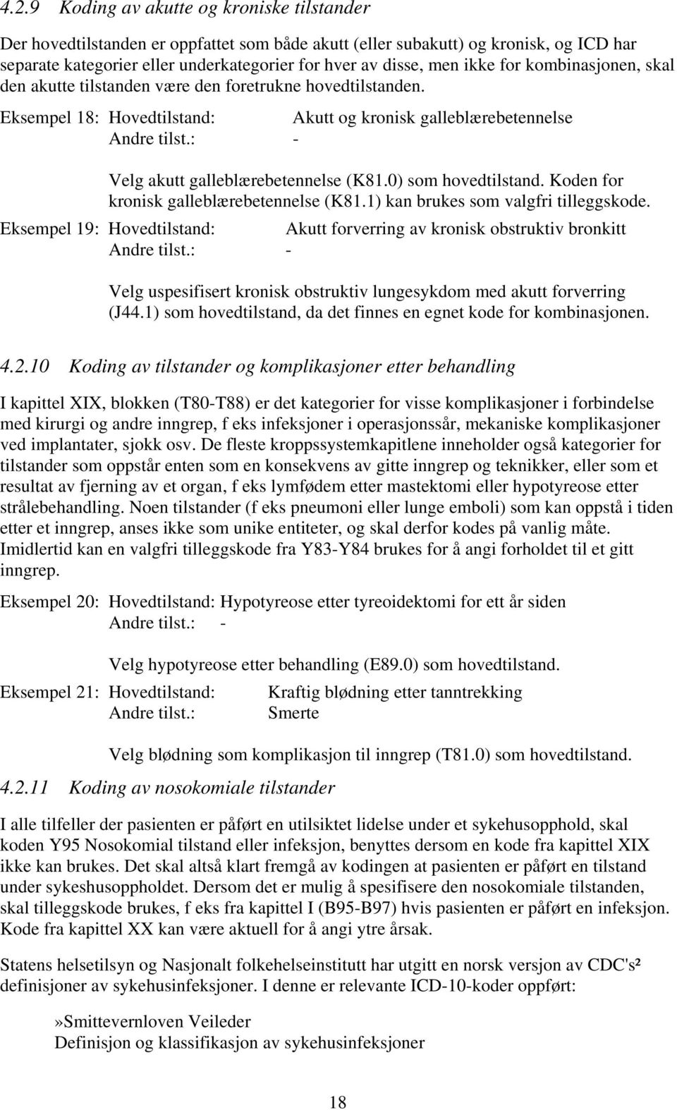 0) som hovedtilstand. Koden for kronisk galleblærebetennelse (K81.1) kan brukes som valgfri tilleggskode.