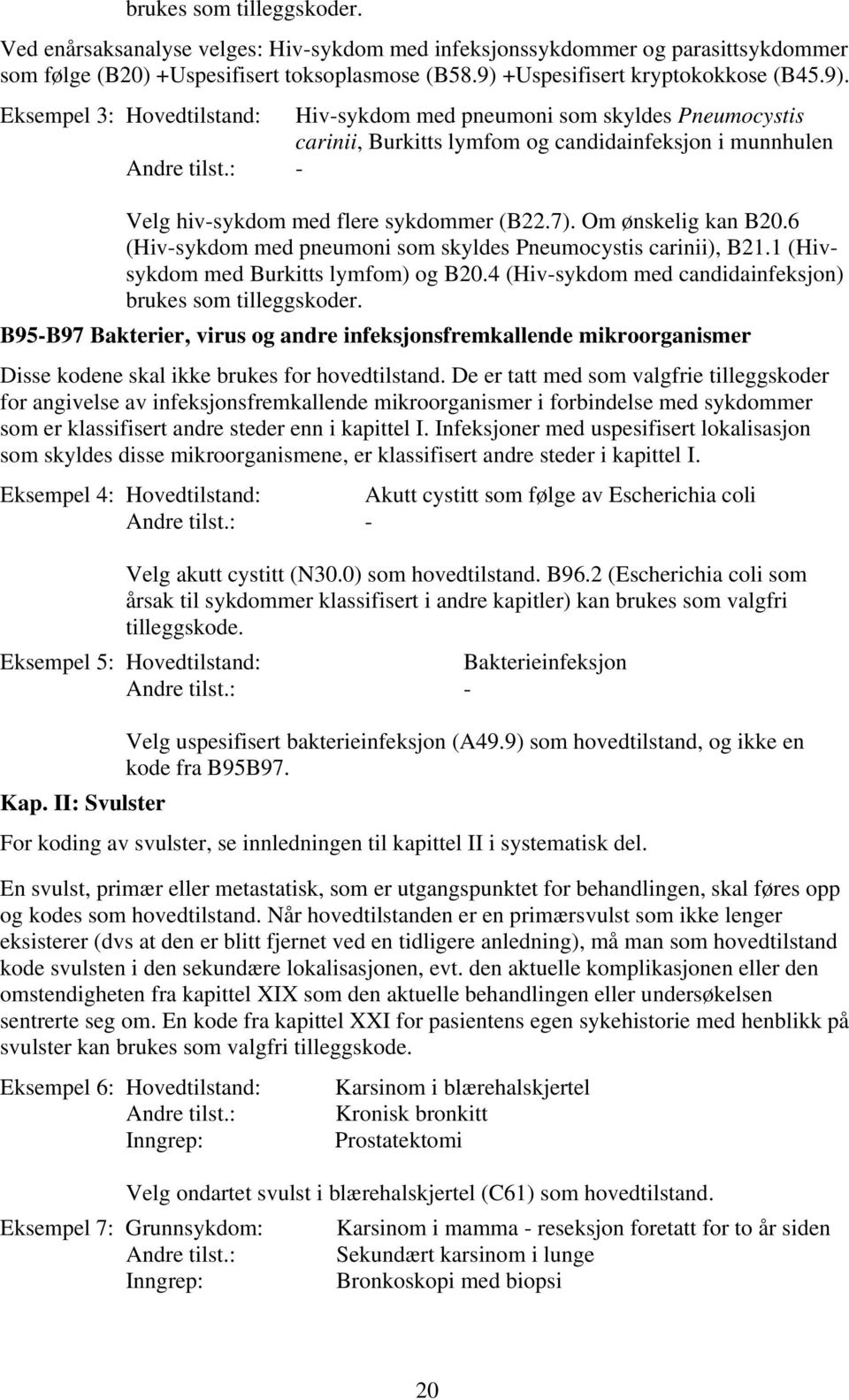 Eksempel 3: Hovedtilstand: Hiv-sykdom med pneumoni som skyldes Pneumocystis carinii, Burkitts lymfom og candidainfeksjon i munnhulen Velg hiv-sykdom med flere sykdommer (B22.7). Om ønskelig kan B20.