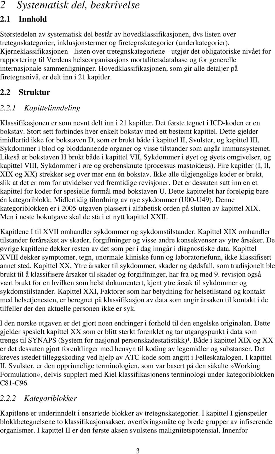 Kjerneklassifikasjonen - listen over tretegnskategoriene - utgjør det obligatoriske nivået for rapportering til Verdens helseorganisasjons mortalitetsdatabase og for generelle internasjonale