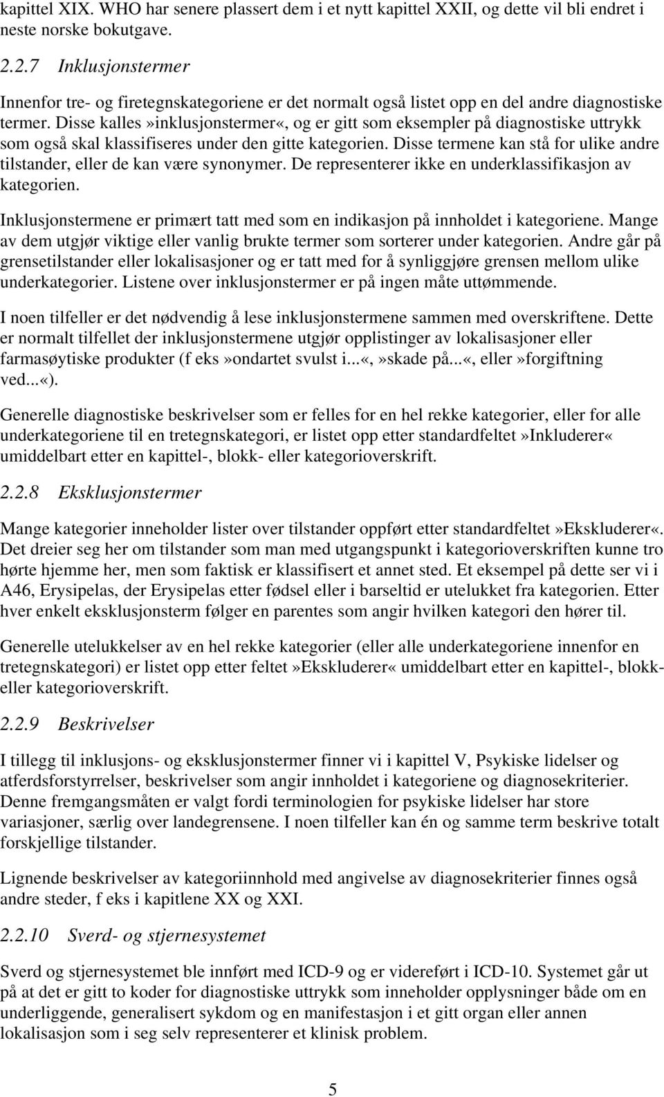 Disse kalles»inklusjonstermer«, og er gitt som eksempler på diagnostiske uttrykk som også skal klassifiseres under den gitte kategorien.