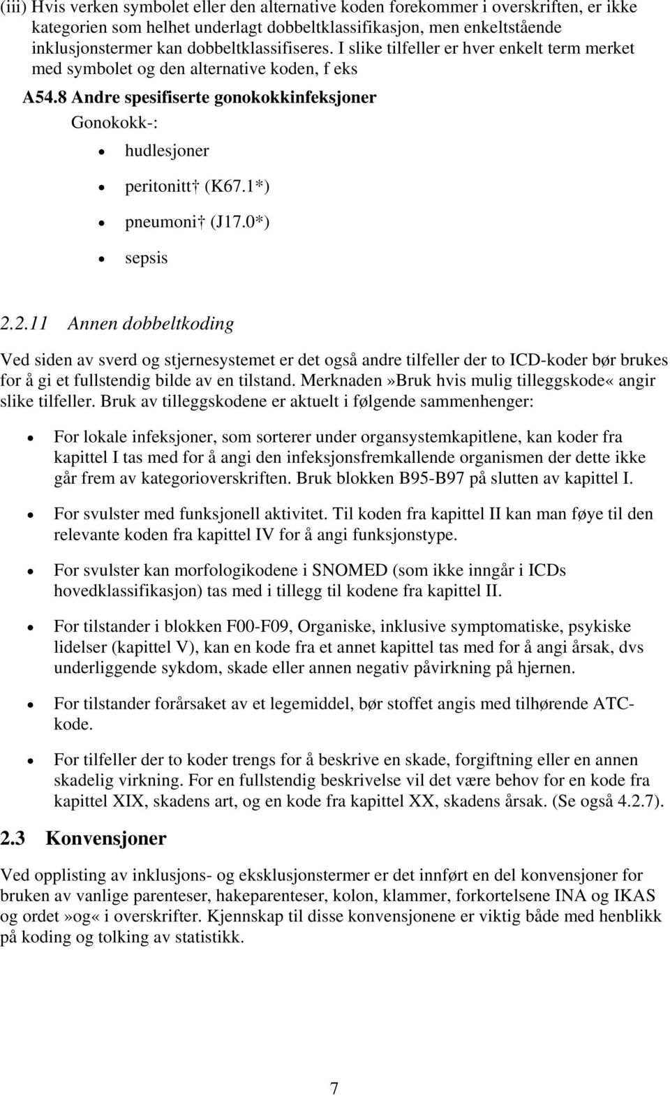 1*) pneumoni (J17.0*) sepsis 2.2.11 Annen dobbeltkoding Ved siden av sverd og stjernesystemet er det også andre tilfeller der to ICD-koder bør brukes for å gi et fullstendig bilde av en tilstand.