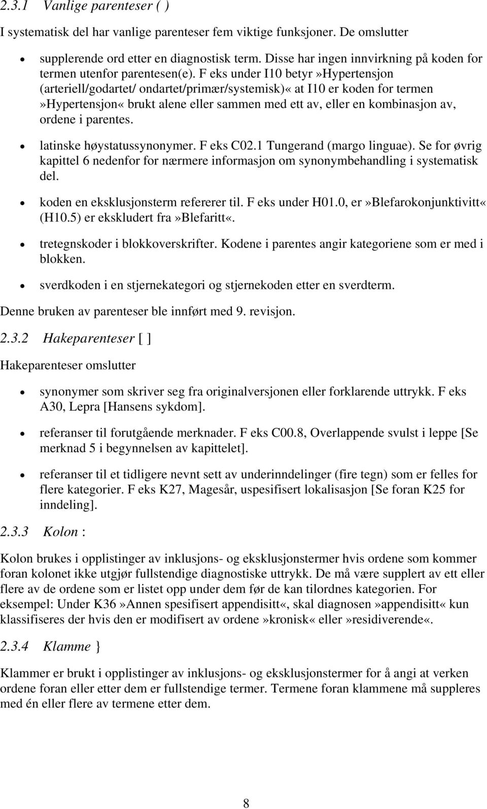 F eks under I10 betyr»hypertensjon (arteriell/godartet/ ondartet/primær/systemisk)«at I10 er koden for termen»hypertensjon«brukt alene eller sammen med ett av, eller en kombinasjon av, ordene i