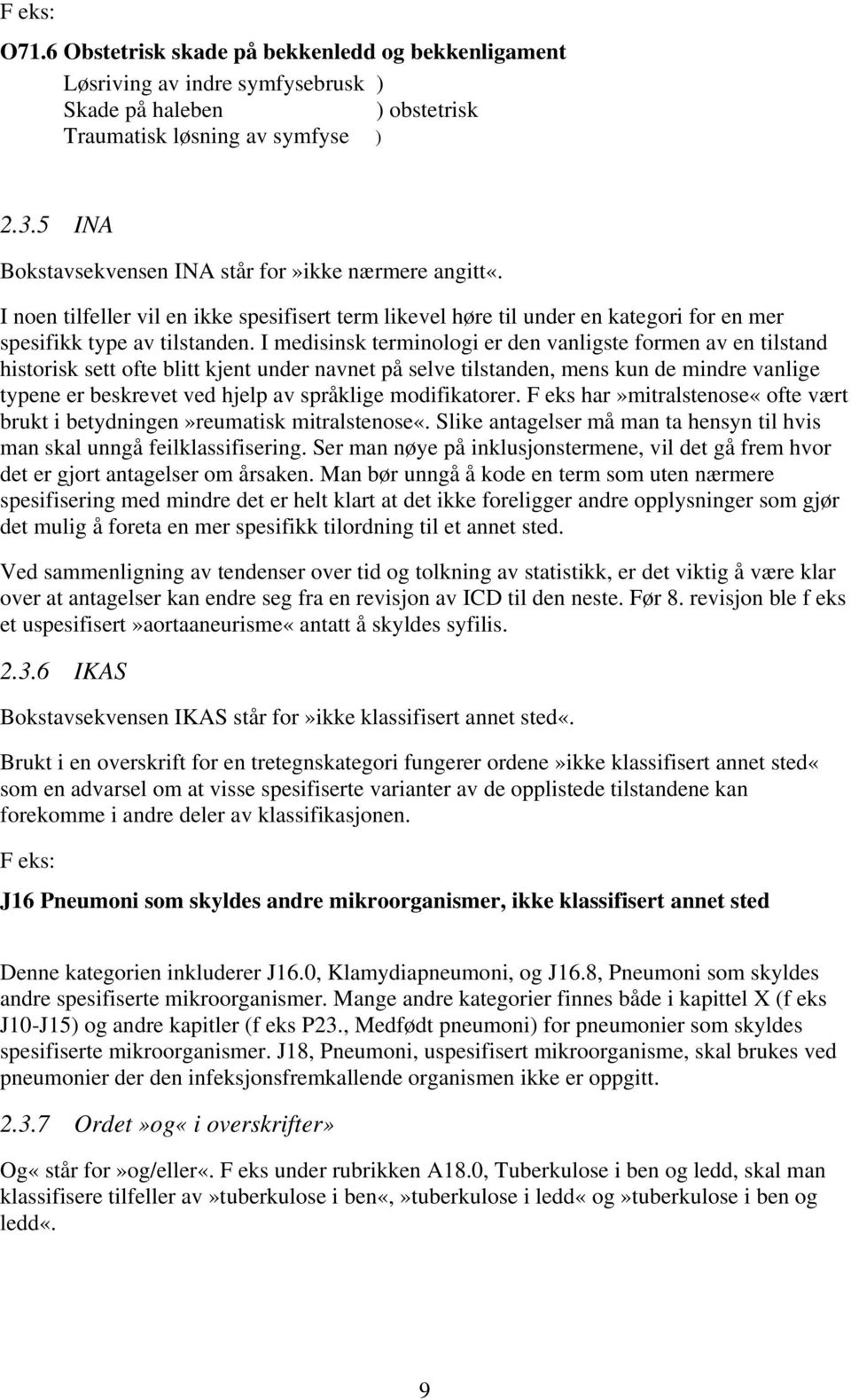 I medisinsk terminologi er den vanligste formen av en tilstand historisk sett ofte blitt kjent under navnet på selve tilstanden, mens kun de mindre vanlige typene er beskrevet ved hjelp av språklige