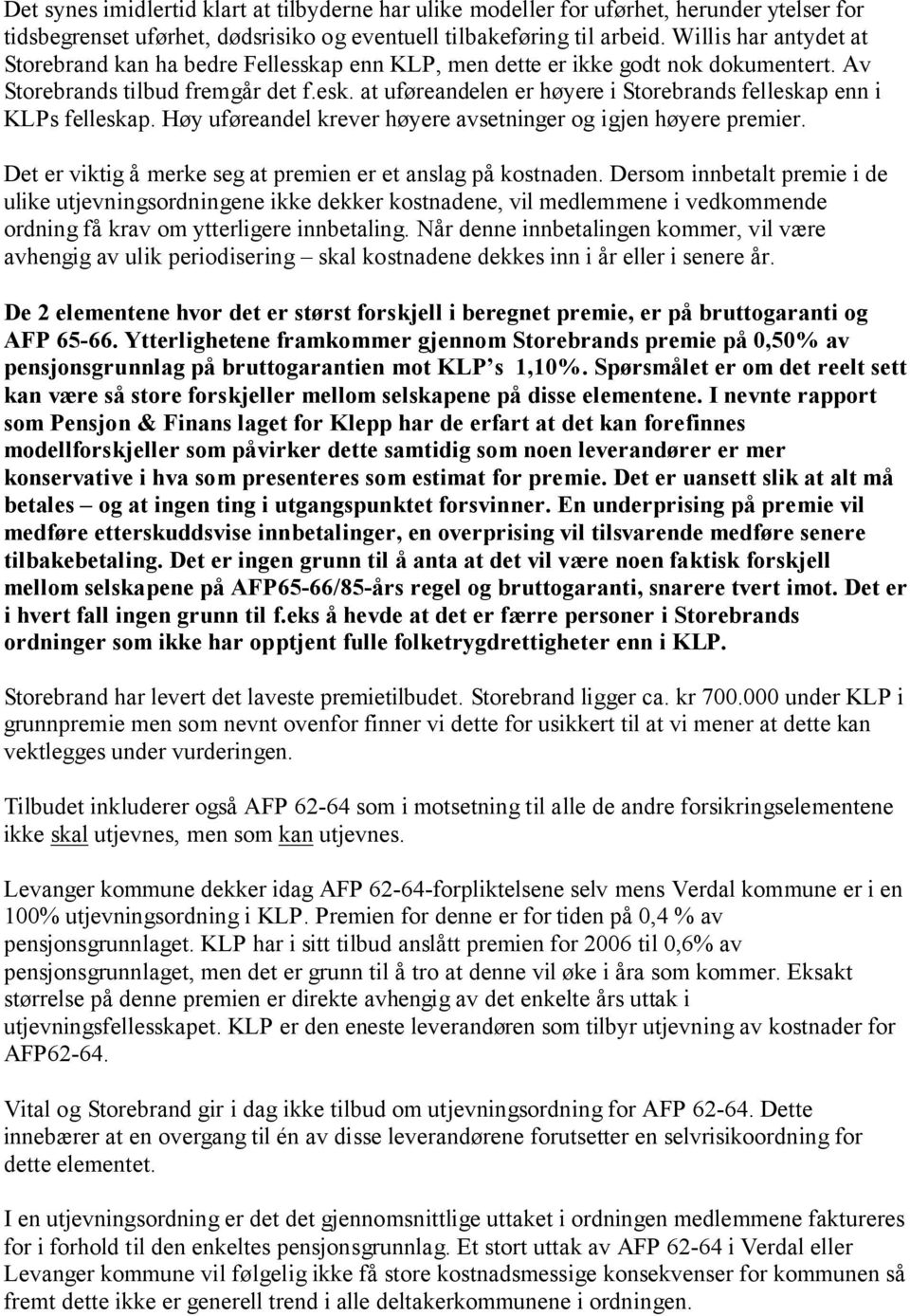 at uføreandelen er høyere i Storebrands felleskap enn i KLPs felleskap. Høy uføreandel krever høyere avsetninger og igjen høyere premier.