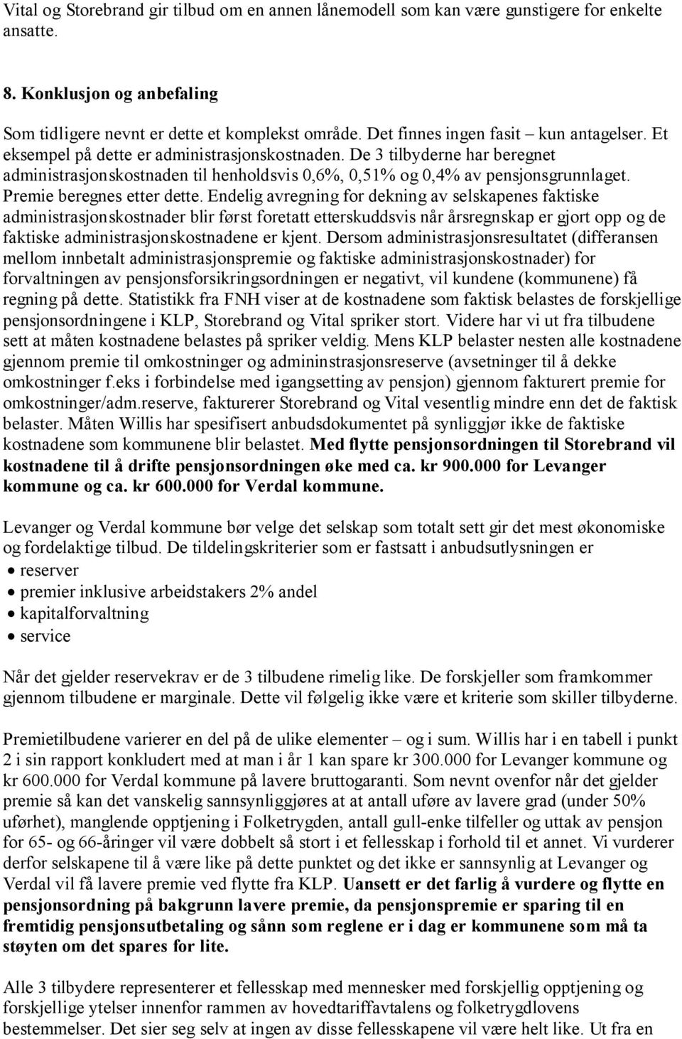 De 3 tilbyderne har beregnet administrasjonskostnaden til henholdsvis 0,6%, 0,51% og 0,4% av pensjonsgrunnlaget. Premie beregnes etter dette.