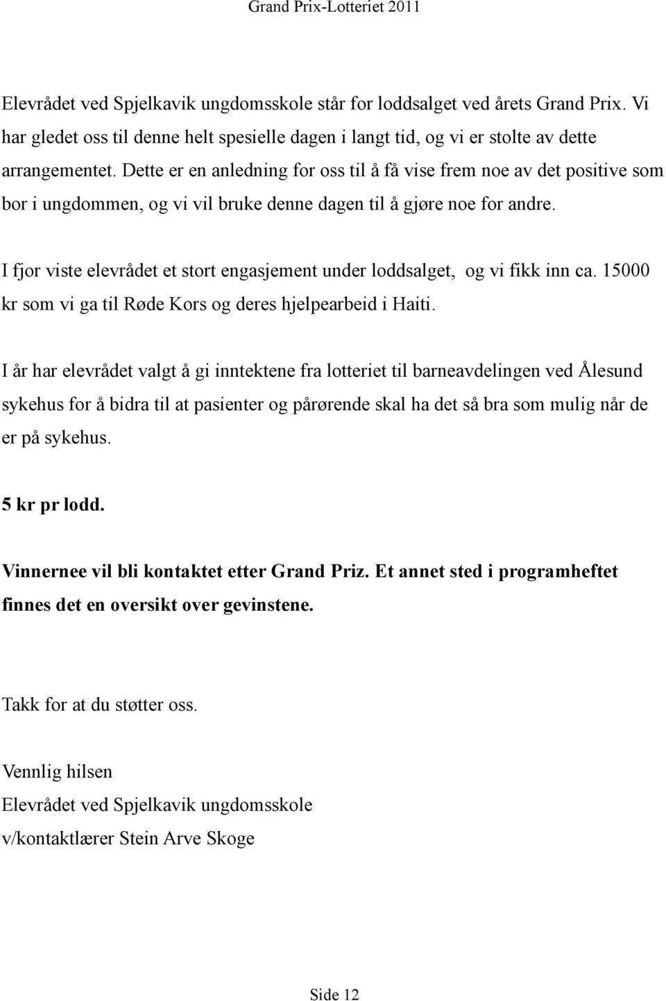 Dette er en anledning for oss til å få vise frem noe av det positive som bor i ungdommen, og vi vil bruke denne dagen til å gjøre noe for andre.