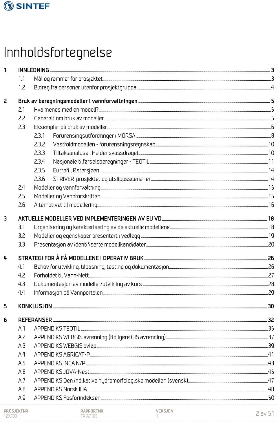 .. 10 2.3.3 Tiltaksanalyse i Haldensvassdraget... 10 2.3.4 Nasjonale tilførselsberegninger - TEOTIL... 11 2.3.5 Eutrofi i Østersjøen... 14 2.3.6 STRIVER-prosjektet og utslippsscenarier... 14 2.4 Modeller og vannforvaltning.