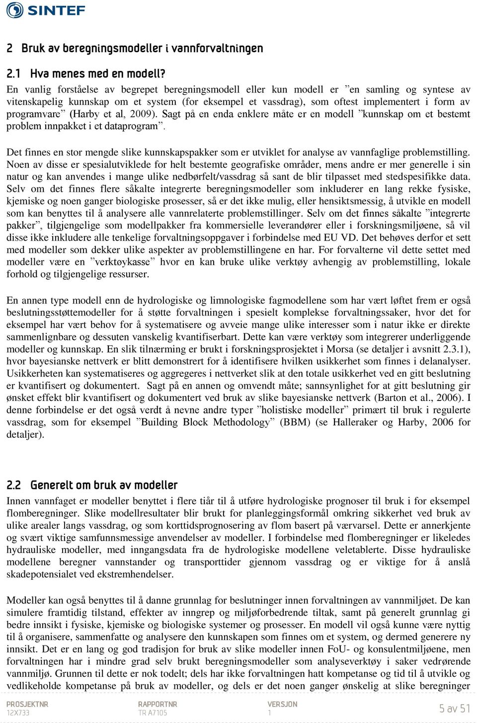 programvare (Harby et al, 2009). Sagt på en enda enklere måte er en modell kunnskap om et bestemt problem innpakket i et dataprogram.