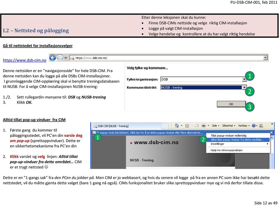 Fra denne nettsiden kan du logge på alle DSBs CIM-installasjoner. I grunnleggende CIM-opplæring skal vi benytte treningsdatabasen til NUSB. For å velge CIM-installasjonen NUSB-trening: 1./2.