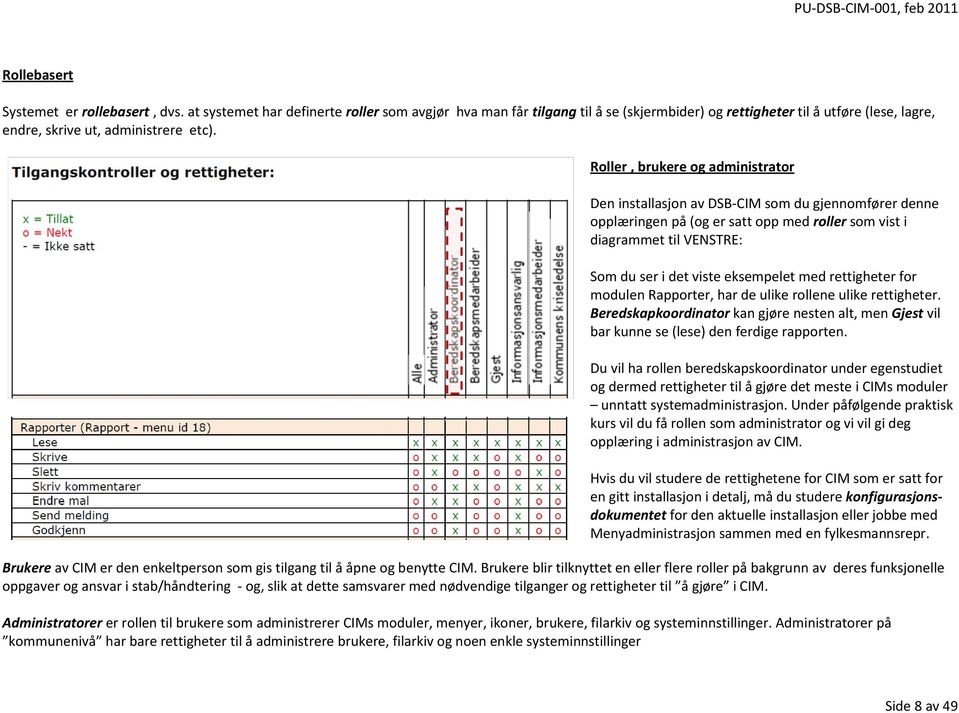 Roller, brukere og administrator Den installasjon av DSB-CIM som du gjennomfører denne opplæringen på (og er satt opp med roller som vist i diagrammet til VENSTRE: Som du ser i det viste eksempelet