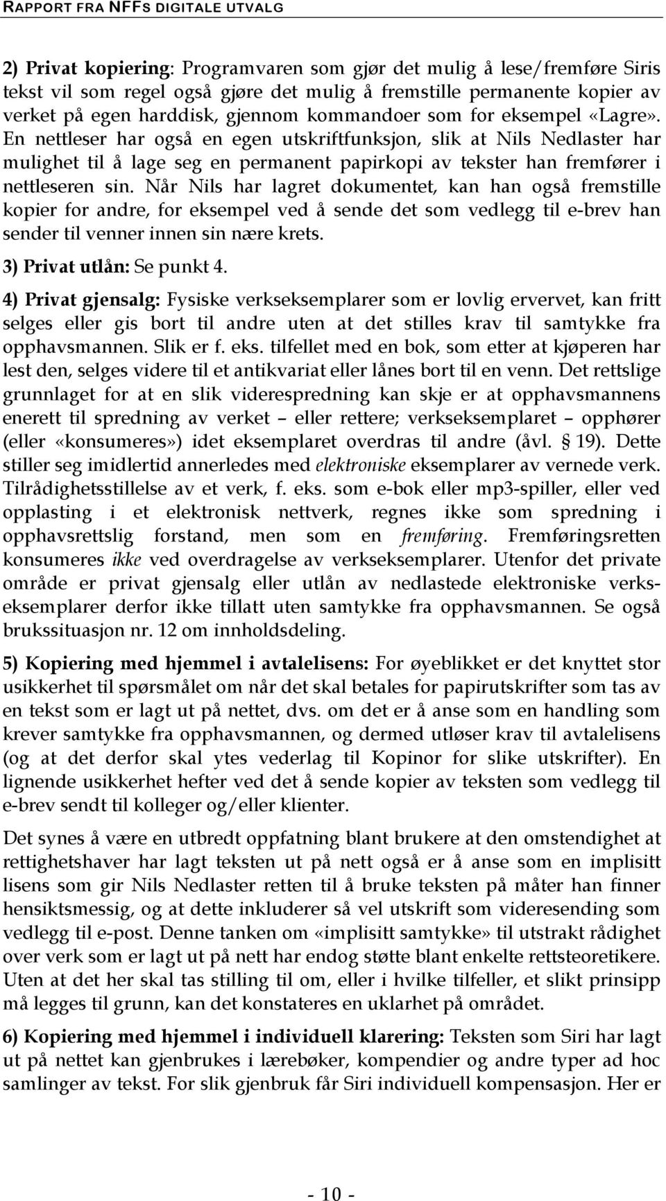 En nettleser har også en egen utskriftfunksjon, slik at Nils Nedlaster har mulighet til å lage seg en permanent papirkopi av tekster han fremfører i nettleseren sin.