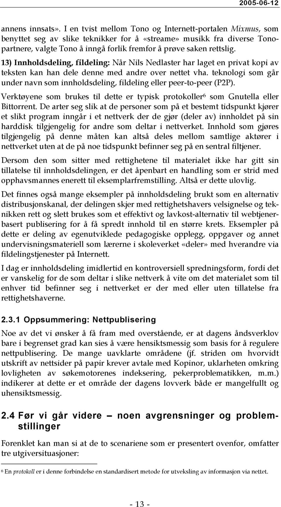 13) Innholdsdeling, fildeling: Når Nils Nedlaster har laget en privat kopi av teksten kan han dele denne med andre over nettet vha.