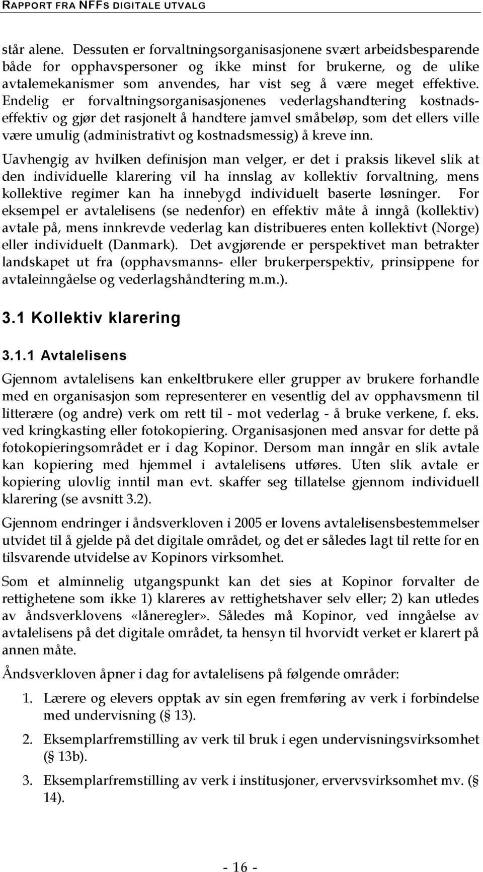 Endelig er forvaltningsorganisasjonenes vederlagshandtering kostnadseffektiv og gjør det rasjonelt å handtere jamvel småbeløp, som det ellers ville være umulig (administrativt og kostnadsmessig) å