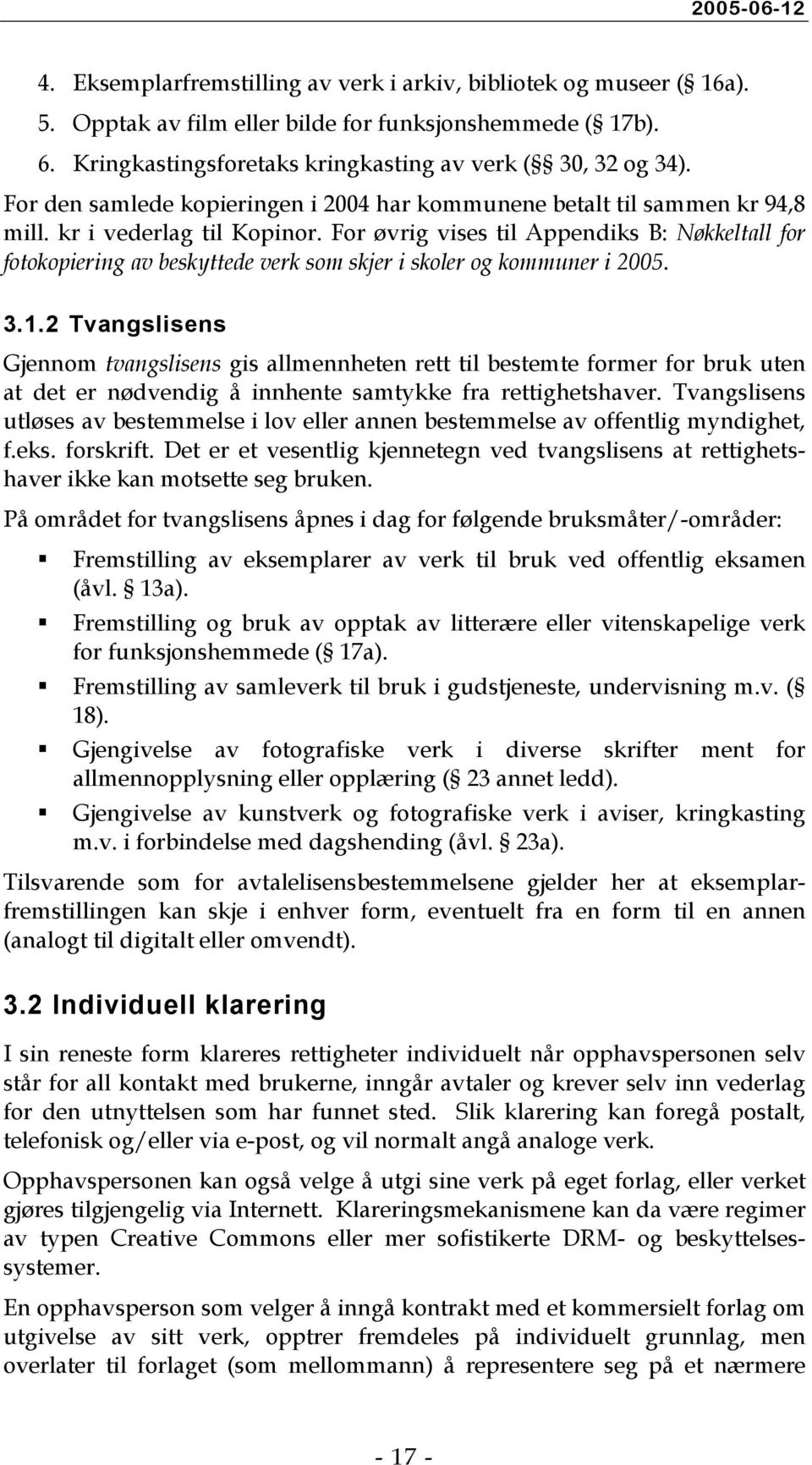 For øvrig vises til Appendiks B: Nøkkeltall for fotokopiering av beskyttede verk som skjer i skoler og kommuner i 2005. 3.1.