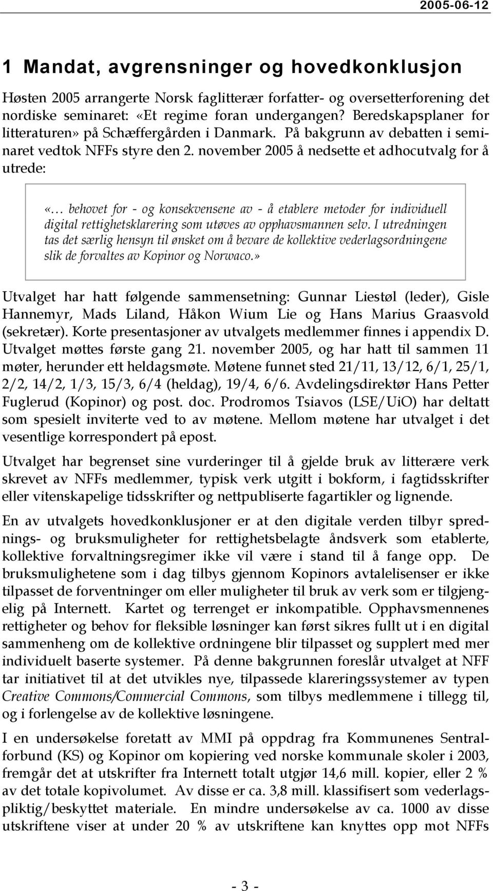 november 2005 å nedsette et adhocutvalg for å utrede: «behovet for - og konsekvensene av - å etablere metoder for individuell digital rettighetsklarering som utøves av opphavsmannen selv.