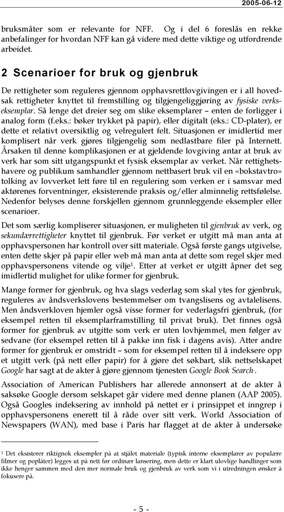 Så lenge det dreier seg om slike eksemplarer enten de forligger i analog form (f.eks.: bøker trykket på papir), eller digitalt (eks.: CD-plater), er dette et relativt oversiktlig og velregulert felt.