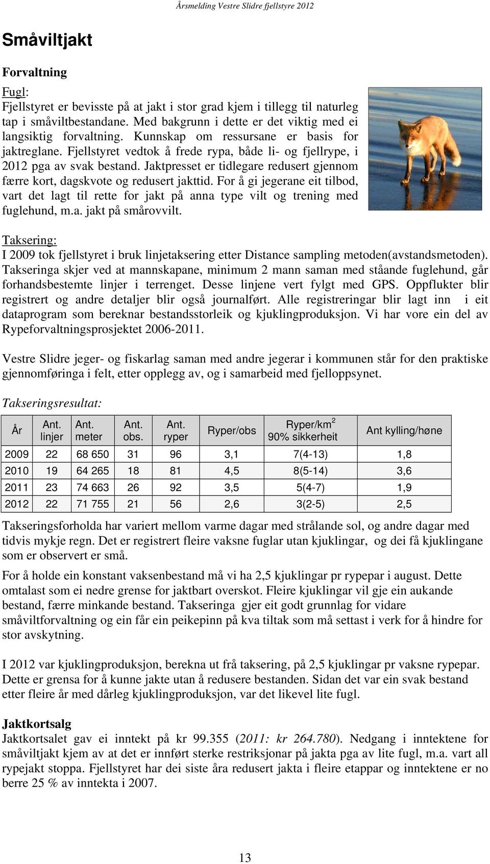 Jaktpresset er tidlegare redusert gjennom færre kort, dagskvote og redusert jakttid. For å gi jegerane eit tilbod, vart det lagt til rette for jakt på anna type vilt og trening med fuglehund, m.a. jakt på smårovvilt.