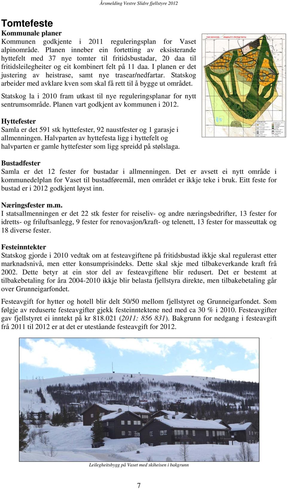 I planen er det justering av heistrase, samt nye trasear/nedfartar. Statskog arbeider med avklare kven som skal få rett til å bygge ut området.