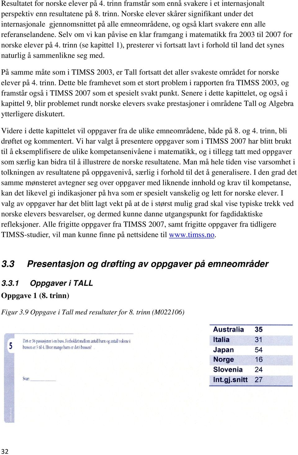 trinn (se kapittel 1), presterer vi fortsatt lavt i forhold til land det synes naturlig å sammenlikne seg med.