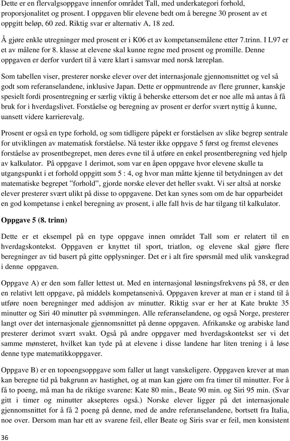 klasse at elevene skal kunne regne med prosent og promille. Denne oppgaven er derfor vurdert til å være klart i samsvar med norsk læreplan.