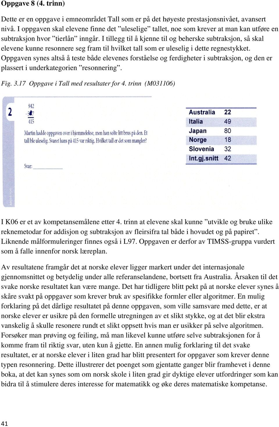 I tillegg til å kjenne til og beherske subtraksjon, så skal elevene kunne resonnere seg fram til hvilket tall som er uleselig i dette regnestykket.