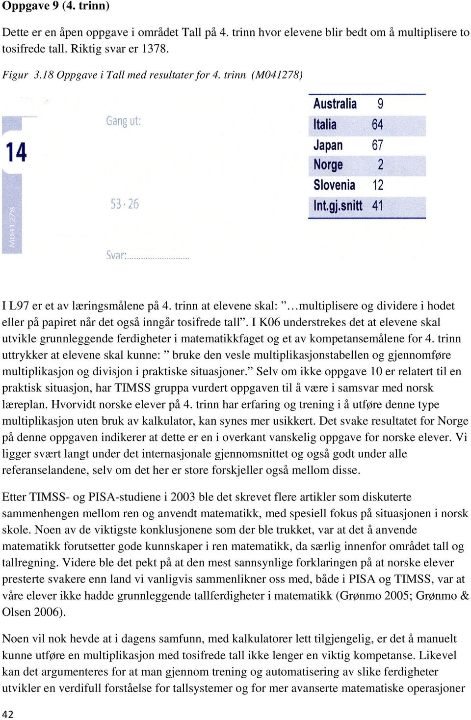 I K06 understrekes det at elevene skal utvikle grunnleggende ferdigheter i matematikkfaget og et av kompetansemålene for 4.