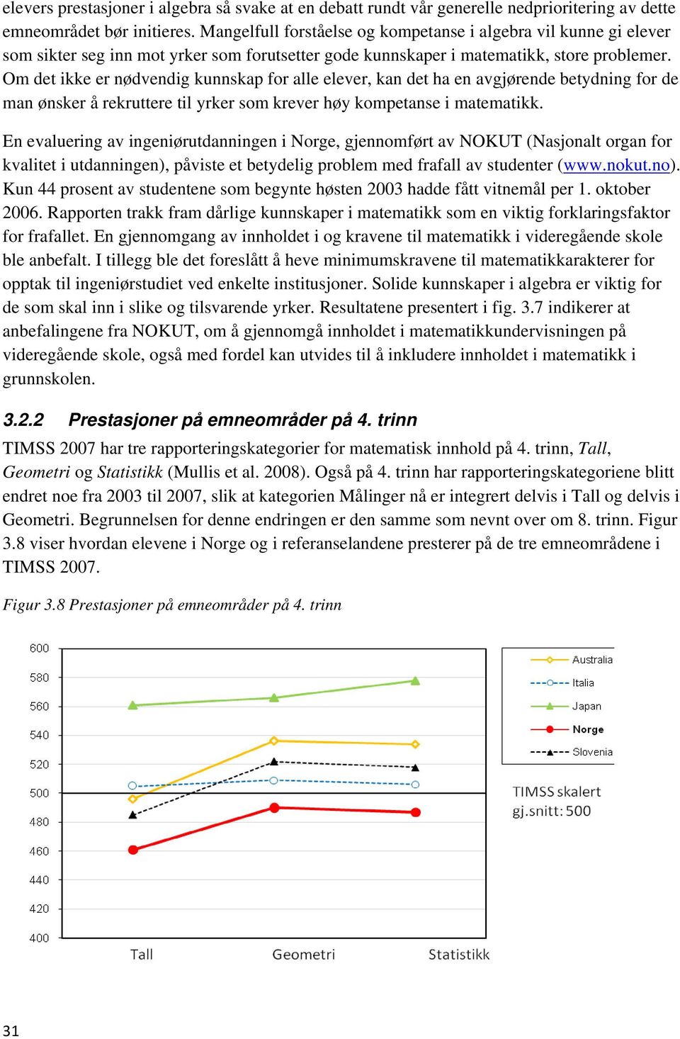 Om det ikke er nødvendig kunnskap for alle elever, kan det ha en avgjørende betydning for de man ønsker å rekruttere til yrker som krever høy kompetanse i matematikk.