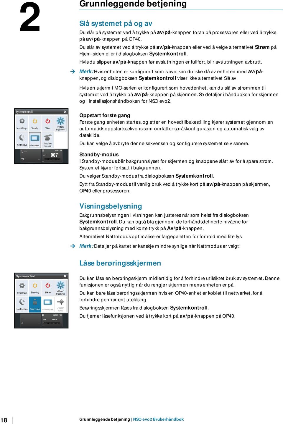 Hvis du slipper av/på-knappen før avslutningen er fullført, blir avslutningen avbrutt.