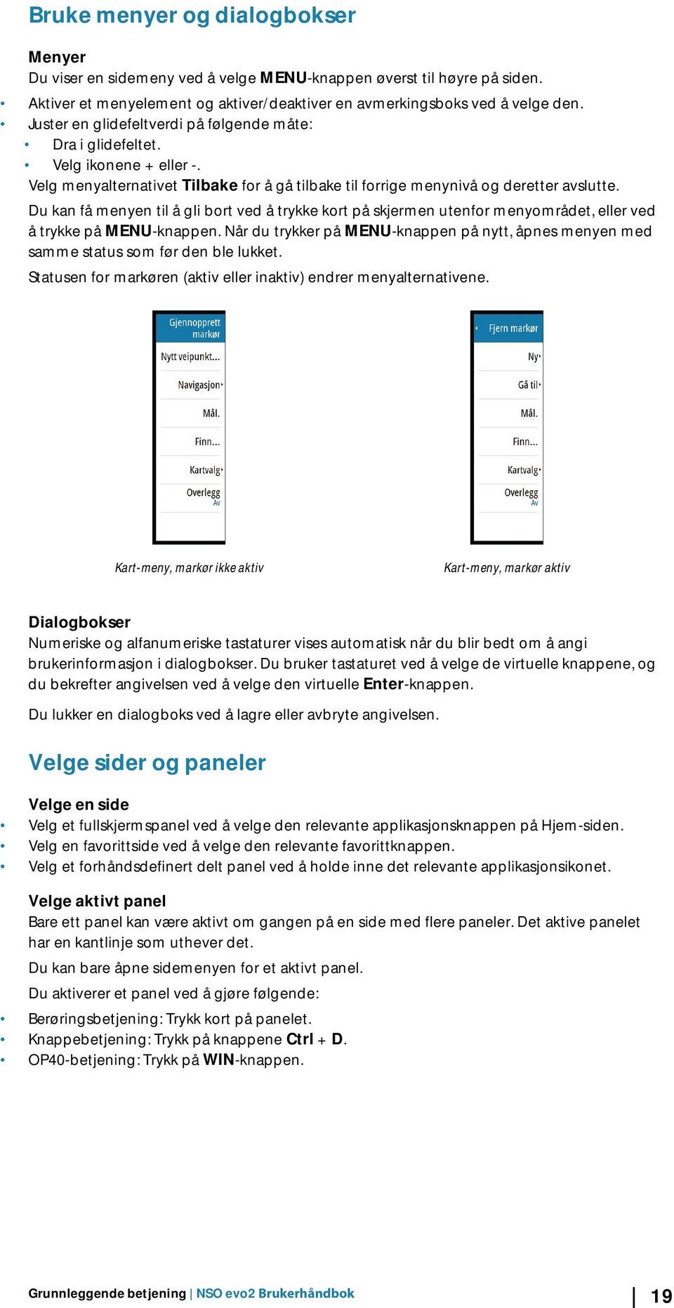 Du kan få menyen til å gli bort ved å trykke kort på skjermen utenfor menyområdet, eller ved å trykke på MENU-knappen.