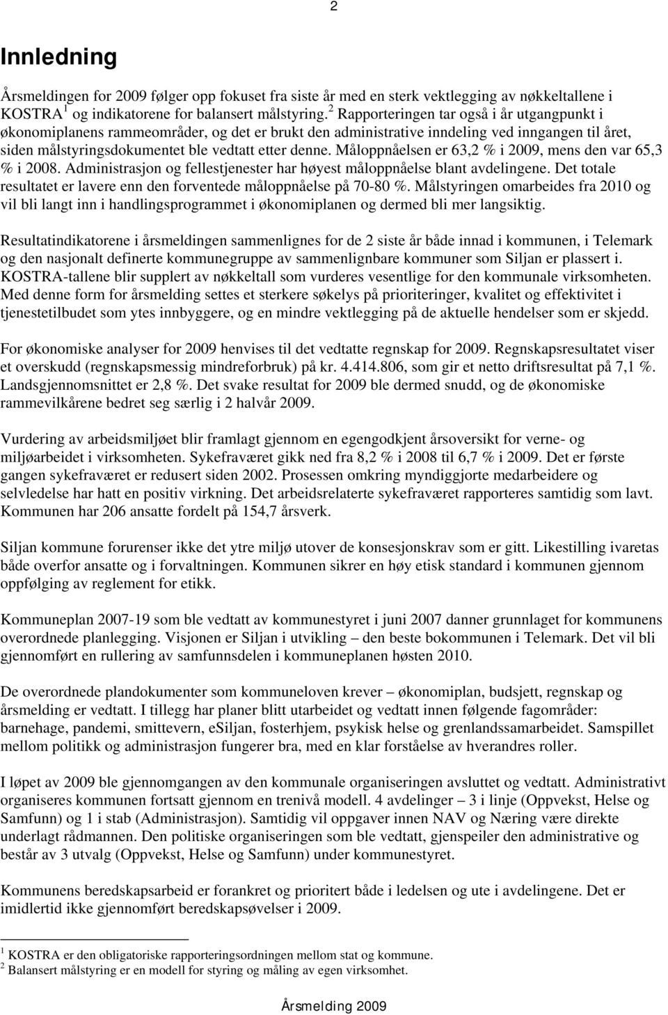 Måloppnåelsen er 63,2 % i 2009, mens den var 65,3 % i 2008. Administrasjon og fellestjenester har høyest måloppnåelse blant avdelingene.