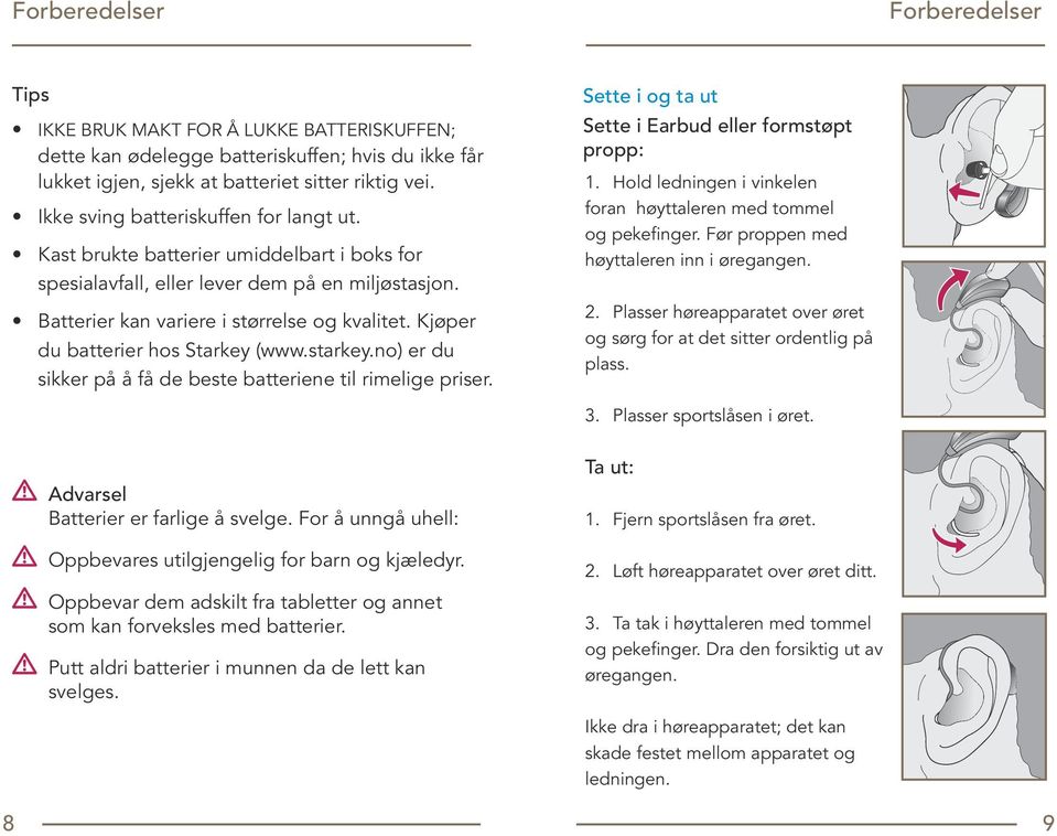 Kjøper du batterier hos Starkey (www.starkey.no) er du sikker på å få de beste batteriene til rimelige priser. Sette i og ta ut Sette i Earbud eller formstøpt propp: 1.