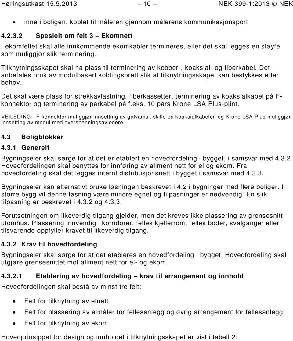 Det skal være plass fr strekkavlastning, fiberkassetter, terminering av kaksialkabel på F- knnektr g terminering av parkabel på f.eks. 10 pars Krne LSA Plus-plint.