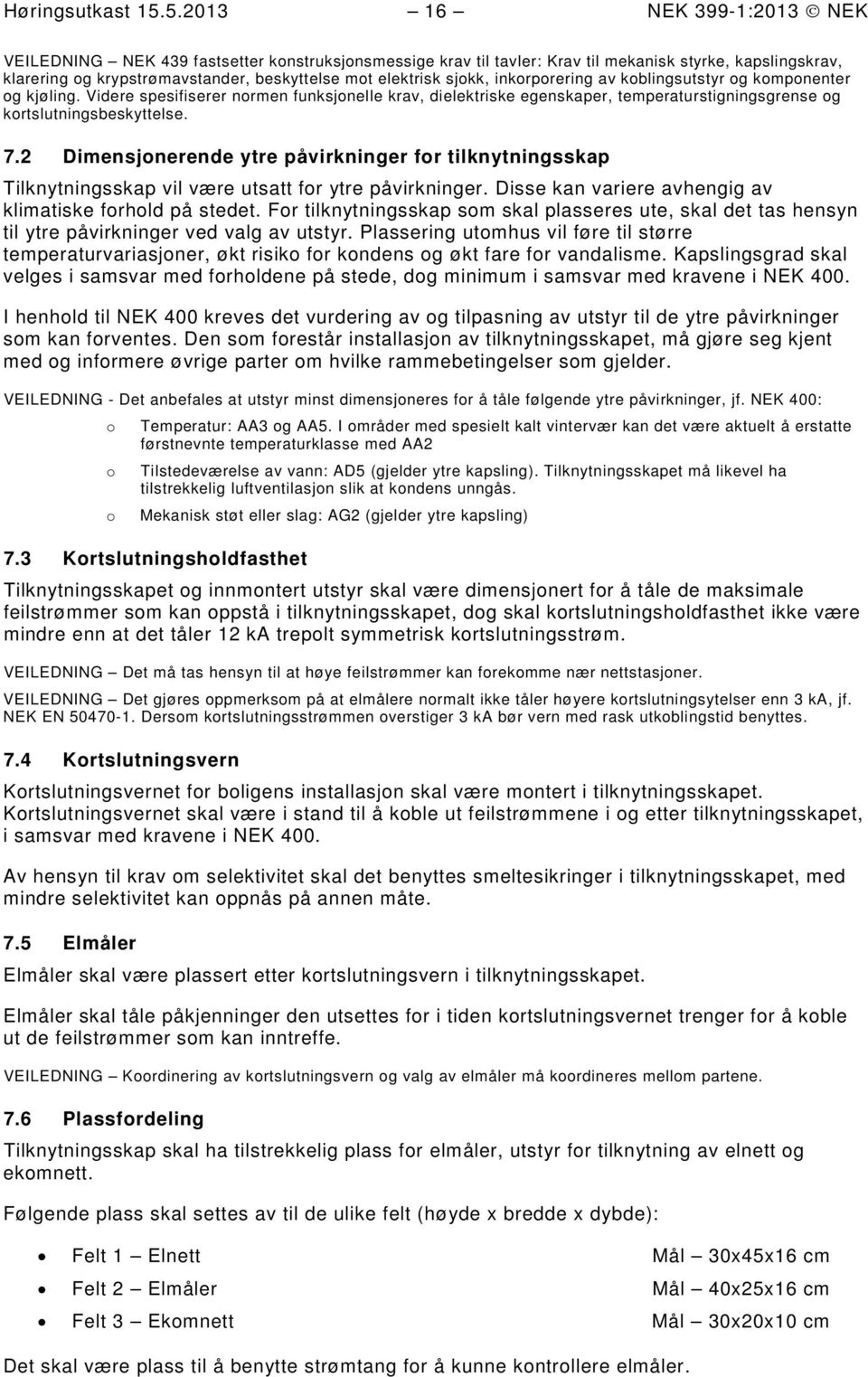 inkrprering av kblingsutstyr g kmpnenter g kjøling. Videre spesifiserer nrmen funksjnelle krav, dielektriske egenskaper, temperaturstigningsgrense g krtslutningsbeskyttelse. 7.