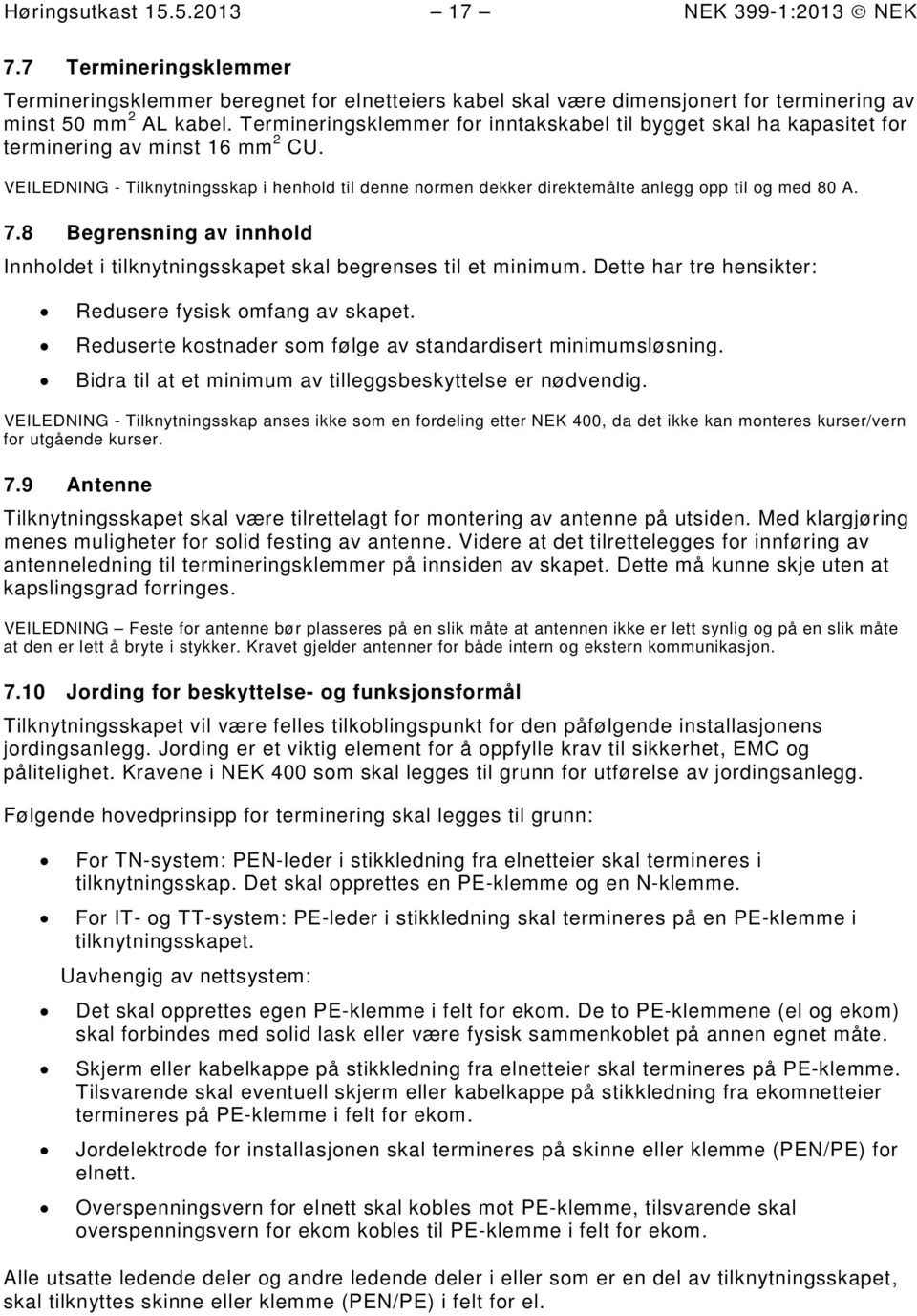 VEILEDNING - Tilknytningsskap i henhld til denne nrmen dekker direktemålte anlegg pp til g med 80 A. 7.8 Begrensning av innhld Innhldet i tilknytningsskapet skal begrenses til et minimum.