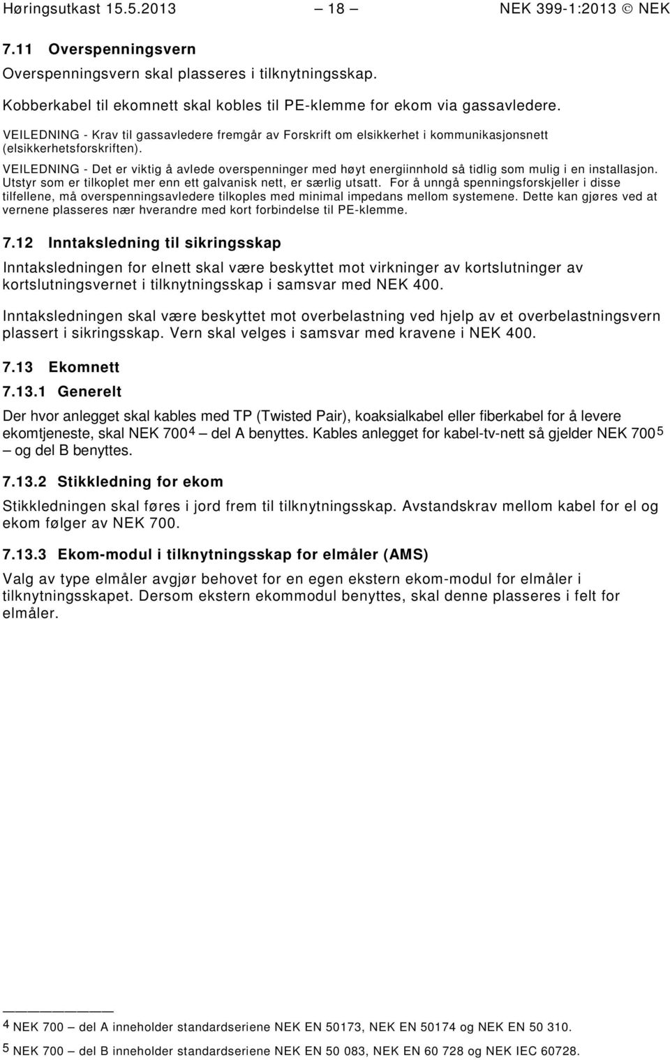 VEILEDNING - Det er viktig å avlede verspenninger med høyt energiinnhld så tidlig sm mulig i en installasjn. Utstyr sm er tilkplet mer enn ett galvanisk nett, er særlig utsatt.