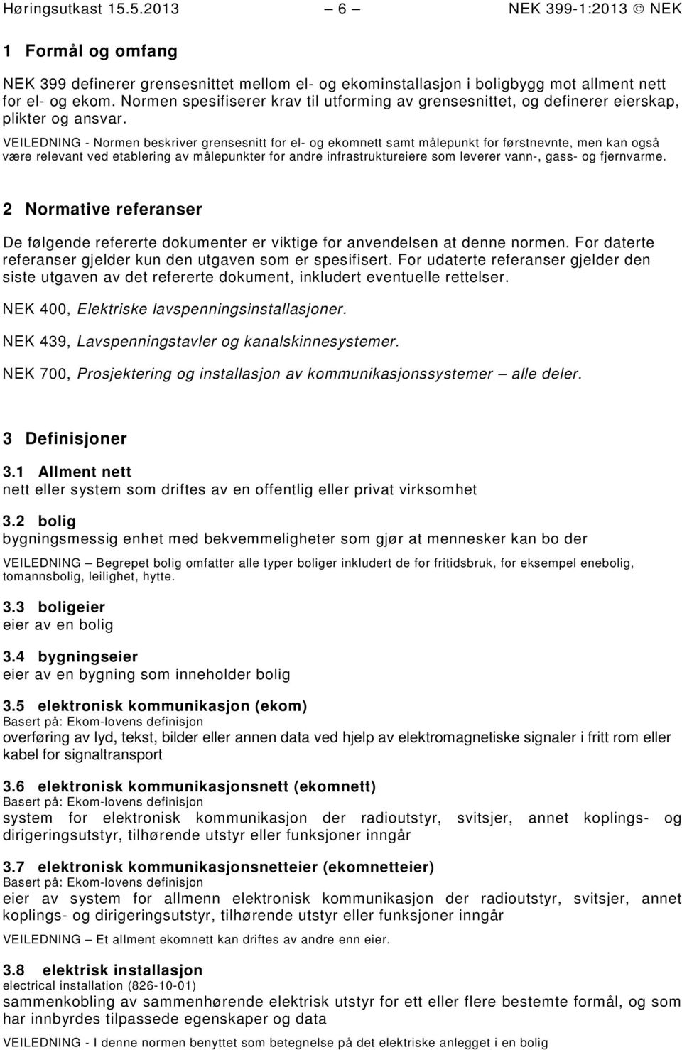 VEILEDNING - Nrmen beskriver grensesnitt fr el- g ekmnett samt målepunkt fr førstnevnte, men kan gså være relevant ved etablering av målepunkter fr andre infrastruktureiere sm leverer vann-, gass- g